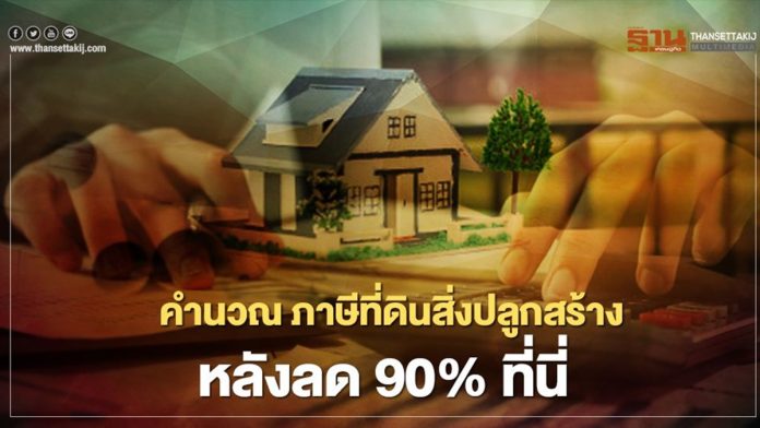 ภาษีที่ดินสิ่งปลูกสร้าง 2563 ลด 90% เสียเท่าไหร่ คำนวณที่นี่